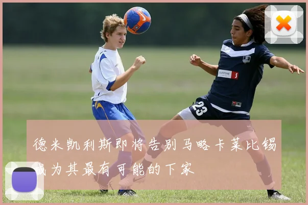 德米凯利斯即将告别马略卡莱比锡成为其最有可能的下家