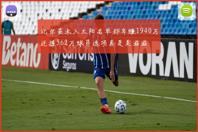 比尔虽未入太阳名单却年赚1940万还握562万球员选项真是美滋滋