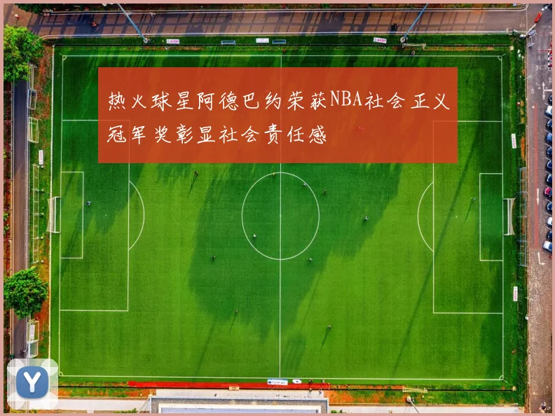 热火球星阿德巴约荣获NBA社会正义冠军奖彰显社会责任感
